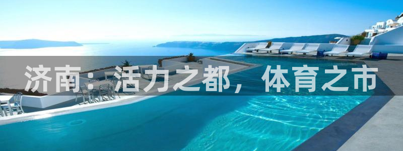熊猫体育平台：济南：活力之都，体育之市